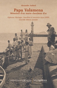 Alphonse Mortages - Papa Volamena - Mémoires d’un marin chercheur d’or - Anecdotes et souvenirs vécus (1938).