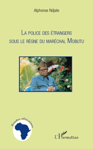 Alphonse Ndjate - La police des étrangers sous le règne du maréchal Mobutu.