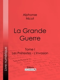  Alphonse Nicot et  Ligaran - La Grande Guerre - Tome I - Les Prétextes - L'Invasion.