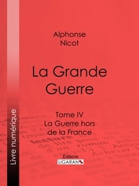  Alphonse Nicot et  Ligaran - La Grande Guerre - Tome IV - La Guerre hors de la France.