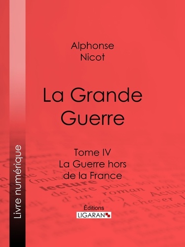  Alphonse Nicot et  Ligaran - La Grande Guerre - Tome IV - La Guerre hors de la France.