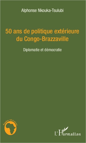 50 ans de politique extérieure du Congo-Brazzaville. Diplomatie et démocratie