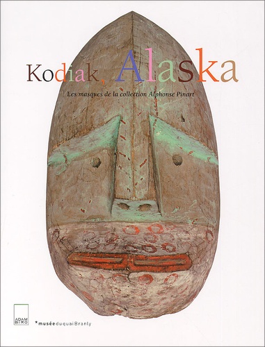 Alphonse Pinart et  Collectif - Kodiak, Alaska. Les Masques De La Collection Alphonse Pinart.