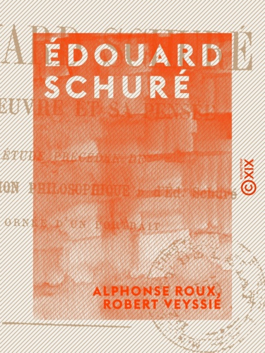 Édouard Schuré. Son œuvre et sa pensée