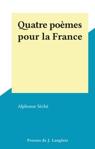 Alphonse Séché - Quatre poèmes pour la France.