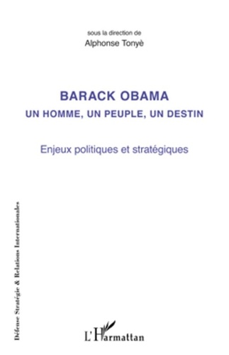Alphonse Tonyè - Barack Obama un homme, un peuple, un destin - Enjeux politiques et stratégiques.