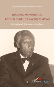 Alphonse Tshiband Tshish-A-Tshikez - Hommage au professeur Léopold Joseph François Makoko - Formateur de la jeunesse congolaise.