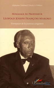 Alphonse Tshiband Tshish-A-Tshikez - Hommage au professeur Léopold Joseph François Makoko - Formateur de la jeunesse congolaise.