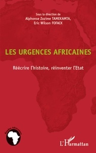 Alphonse Zozime Tamekamta et Eric Wilson Fofack - Les urgences africaines - Réécrire l'histoire, réinventer l'Etat.