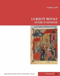 La route royale : Sévère d'Antioche et les Eglises d'Orient (512-518)
