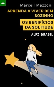  Alpz Brasil et  Marcell Mazzoni - Aprenda A Viver Bem Sozinho - Os Benifícios Da Solitude.