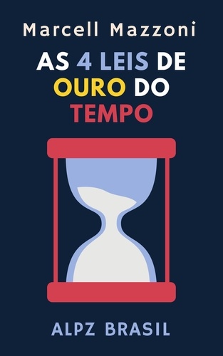  Alpz Brasil et  Marcell Mazzoni - As 4 Leis De Ouro Do Tempo - Coleção Produtividade, #2.
