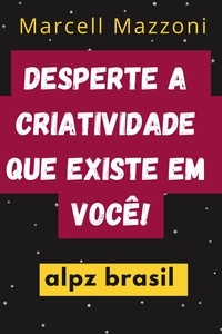  Alpz Brasil et  Marcell Mazzoni - Desperte A Criatividade Que Existe Em Você!.