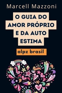  Alpz Brasil et  Marcell Mazzoni - O Guia Do Amor Próprio E Da Auto Estima.
