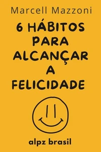 Os 6 Hábitos Diários Para Alcançar A Felicidade Plena