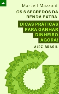  Alpz Brasil et  Marcell Mazzoni - Os 6 Segredos Da Renda Extra - Dicas Práticas Para Ganhar Dinheiro Agora!.