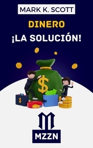Téléchargez le livre gratuitement en ligne Dinero La Solución par Alpz Espana, Mark K. Scott MOBI