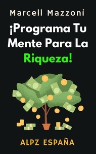  Alpz Espana et  Marcell Mazzoni - ¡Programa Tu Mente Para La Riqueza! - Colección Productividad, #1.