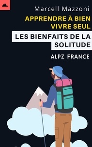  Alpz France et  Marcell Mazzoni - Apprendre À Bien Vivre Seul - Les Bienfaits De La Solitude.