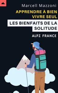 Apprendre À Bien Vivre Seul - Les Bienfaits De La Solitude