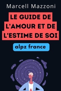  Alpz France et  Marcell Mazzoni - Le Guide De L'amour Et De L'estime De Soi.