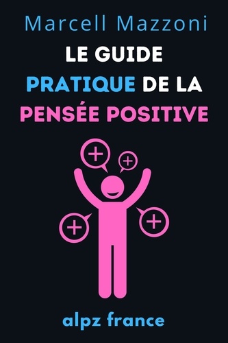  Alpz France - Le Guide Pratique De La Pensée Positive.