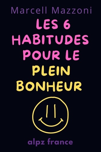  Alpz France et  Marcell Mazzoni - Les 6 Habitudes Pour Le Plein Bonheur.