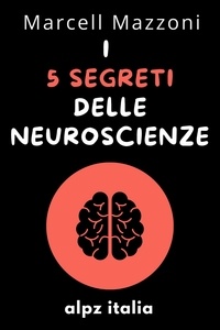  Alpz Italia et  Marcell Mazzoni - I 5 Segreti Delle Neuroscienze.