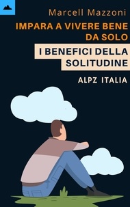  Alpz Italia et  Marcell Mazzoni - Impara A Vivere Bene Da Solo - I Benefici Della Solitudine.
