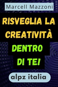  Alpz Italia et  Marcell Mazzoni - Risveglia La Creatività Dentro Di Te!.