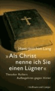 "Als Christ nenne ich Sie einen Lügner" - Theodor Rollers Aufbegehren gegen Hitler.