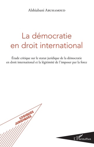La démocratie en droit international. Etude critique sur le statut juridique de la démocratie en droit interntional et la légitimité de l'imposer par la force