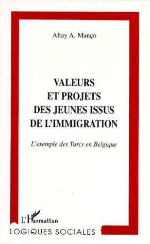 Altay Manço - Valeurs Et Projets Des Jeunes Issus De L'Immigration. L'Exemple Des Turcs En Belgique.