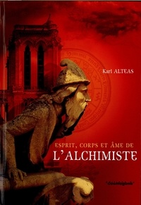 Alteas Karl - ESPRIT,CORPS et AME DE L'ALCHIMISTE.