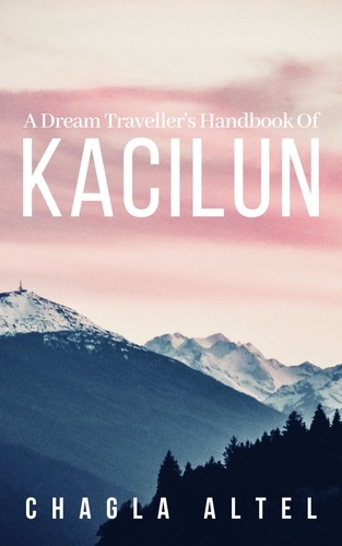  Altel Chagla - A Dream Traveller's Handbook of Kacilun.