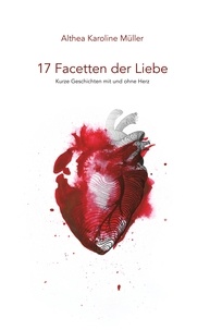 Althea Karoline Müller - 17 Facetten der Liebe - Kurze Geschichten mit und ohne Herz.