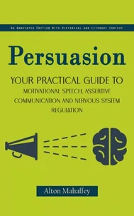 Persuasion: An Annotated Edition With Historical and Literary Context (Your Practical Guide to Motivational Speech, Assertive Communication and Nervous System Regulation)