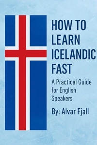 How to Learn Icelandic Fast: A Practical Guide for English Speakers