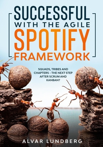 Successful with the Agile Spotify Framework. Squads, Tribes and Chapters - The Next Step After Scrum and Kanban?