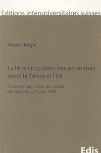 Alvaro Borghi - La libre circulation des personnes entre la Suisse et l'UE - Commentaire article par article de l'accord du 21 juin 1999.