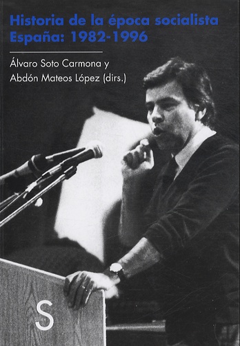 Alvaro Soto Carmona et Abdón Mateos López - Historia de la época socialista - España : 1982-1996.