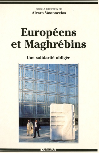 Alvaro Vasconcelos - Européens et Maghrébins - Une solidarité obligée.