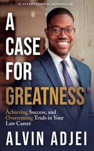  Alvin Adjei - A Case For Greatness: Achieving Success and Overcoming Trials in Your Law Career.