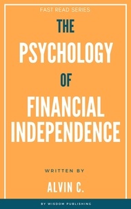  Alvin C. - The Psychology of Financial Independence - FAST READ SERIES.