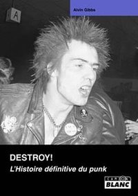 Alvin Gibbs - Destroy ! - L'histoire définitive du Punk.