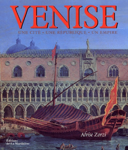Alvise Zorzi - Venise. Une Cite, Une Republique, Un Empire.