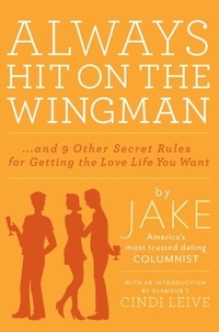 Always Hit on the Wingman - ...and 9 Other Secret Rules for Getting the Love Life You Want.