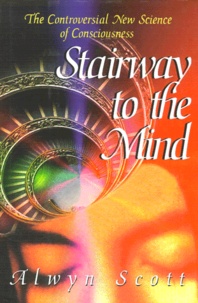 Alwyn Scott - STAIRWAY TO THE MIND. - The Controversial New Science of Consciousness.