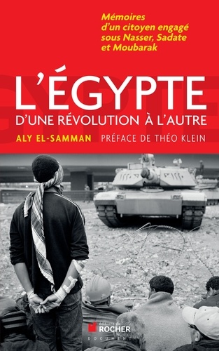 Aly El-Samann - L'Egypte d'une révolution à l'autre - Mémoires d'un citoyen engagé sous Nasser, Sadate et Moubarak.