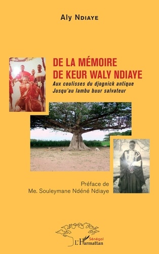 Aly Ndiaye - De la mémoire de Keur Waly Ndiaye - Aux coulisses du djognick antique - Jusqu'au lambu buur salvateur.